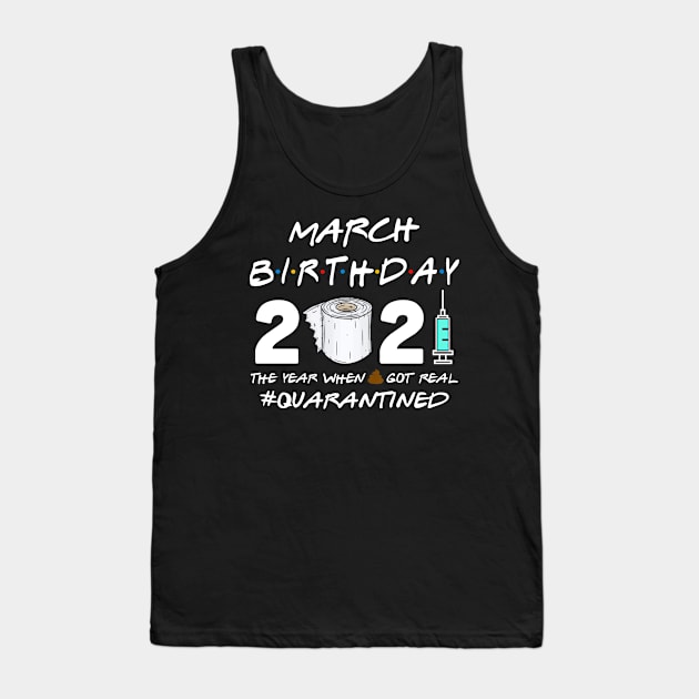 March Birthday 2021 The Year When Shit Got Real Quarantined Shirt Tank Top by Alana Clothing